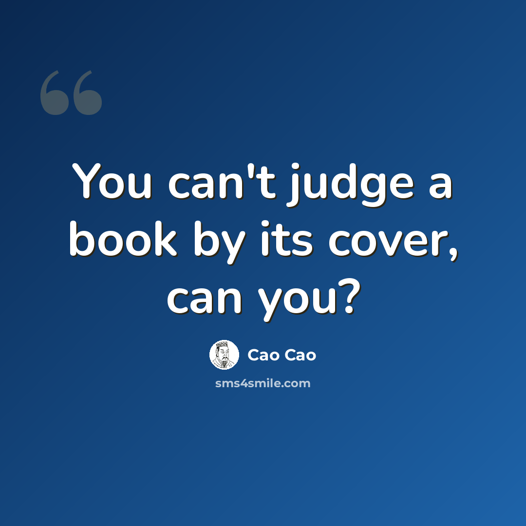 “You can't judge a book by its cover, can you?” quote by Cao Cao