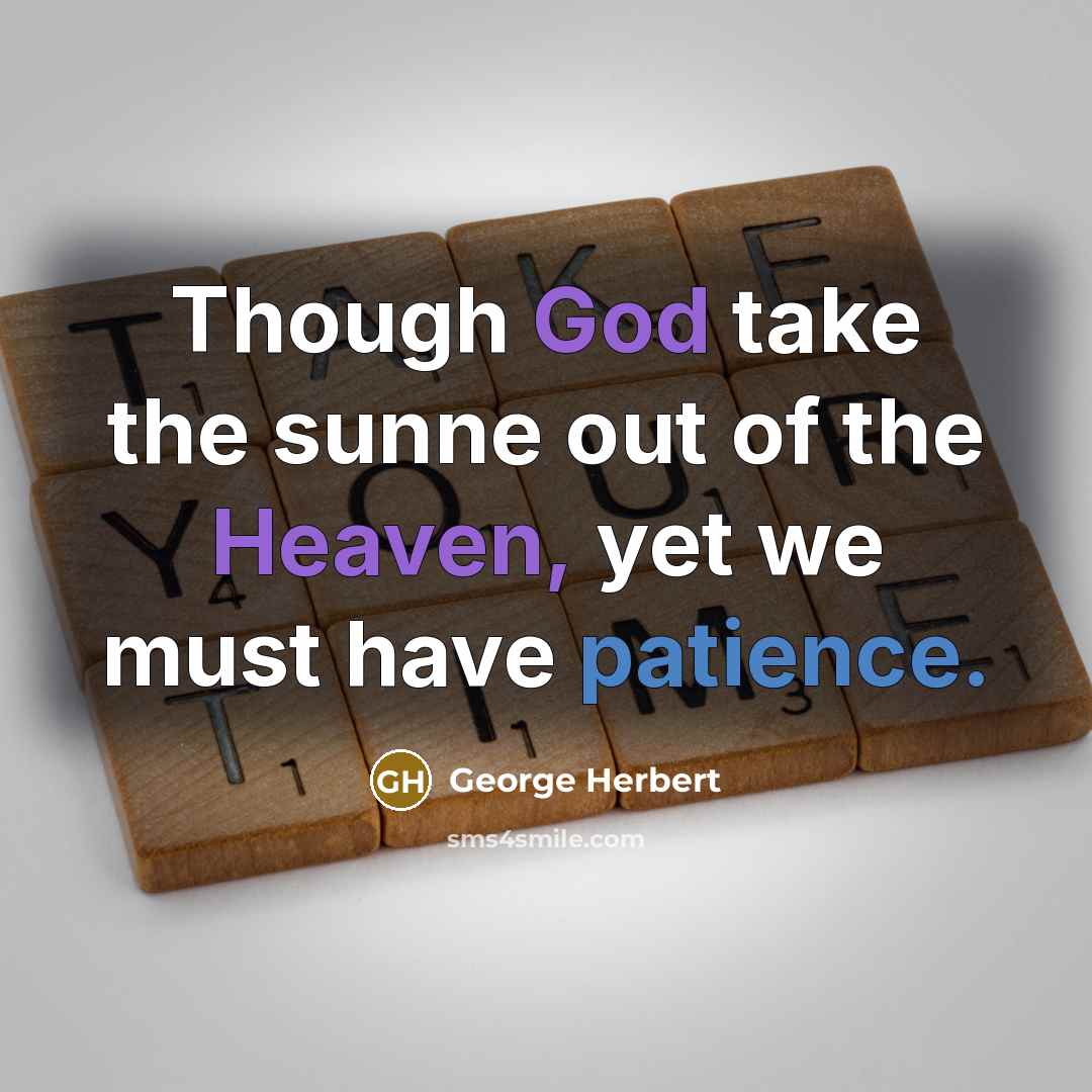 “Though God take the sunne out of the Heaven, yet we must have patience.” quote by George Herbert