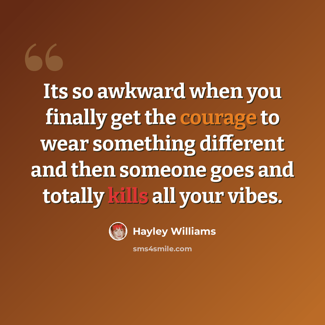 “Its so awkward when you finally get the courage to wear something different and then someone goes and totally kills all your vibes.” quote by Hayley Williams