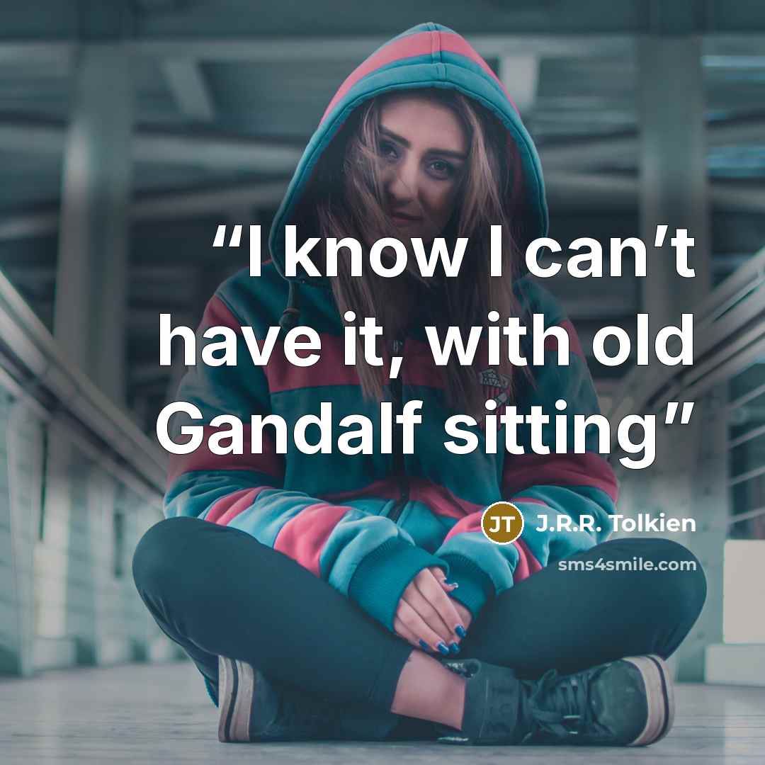 “I know I can’t have it, with old Gandalf sitting” quote by J.R.R. Tolkien