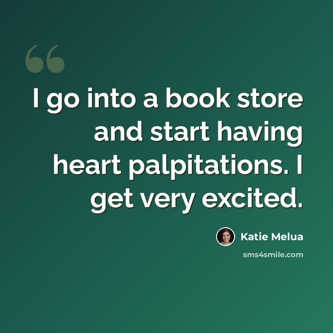 “I go into a book store and start having heart palpitations. I get very excited.” quote by Katie Melua