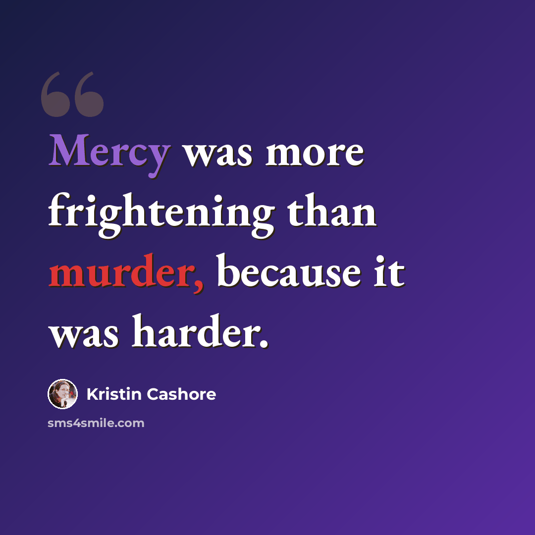 “Mercy was more frightening than murder, because it was harder.” quote by Kristin Cashore