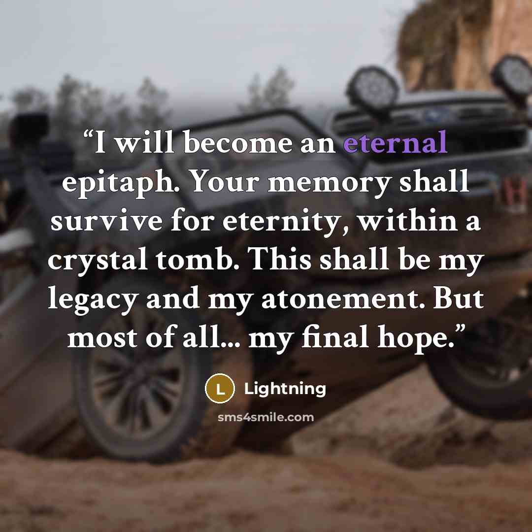 “I will become an eternal epitaph. Your memory shall survive for eternity, within a crystal tomb. This shall be my legacy and my atonement. But most of all... my final hope.” quote by Lightning