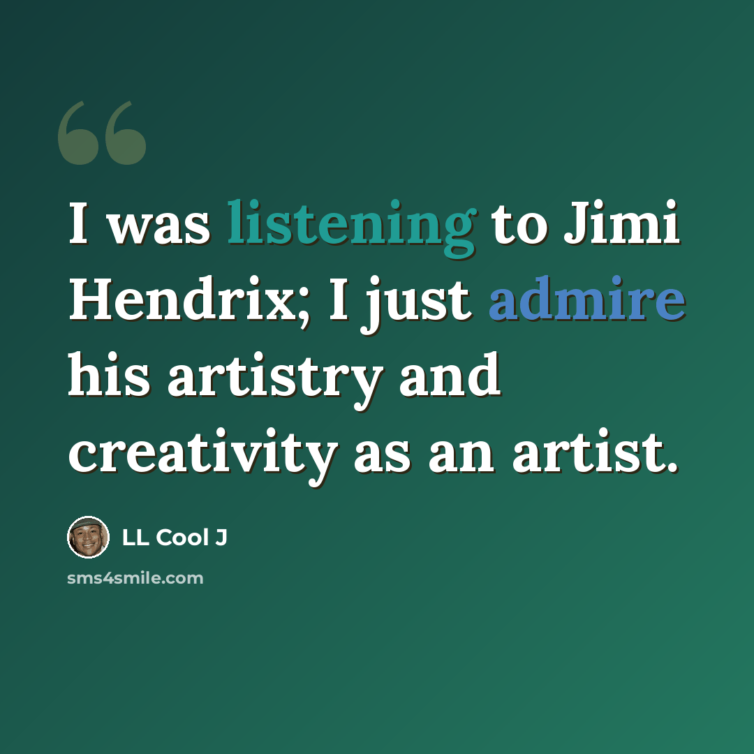 “I was listening to Jimi Hendrix; I just admire his artistry and creativity as an artist.” quote by LL Cool J