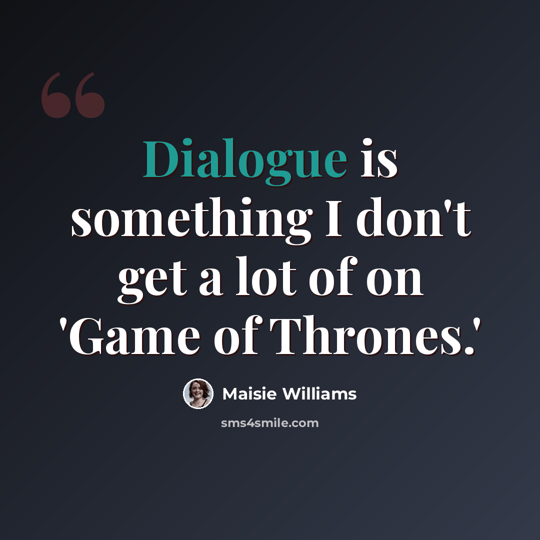 “Dialogue is something I don't get a lot of on 'Game of Thrones.'” quote by Maisie Williams