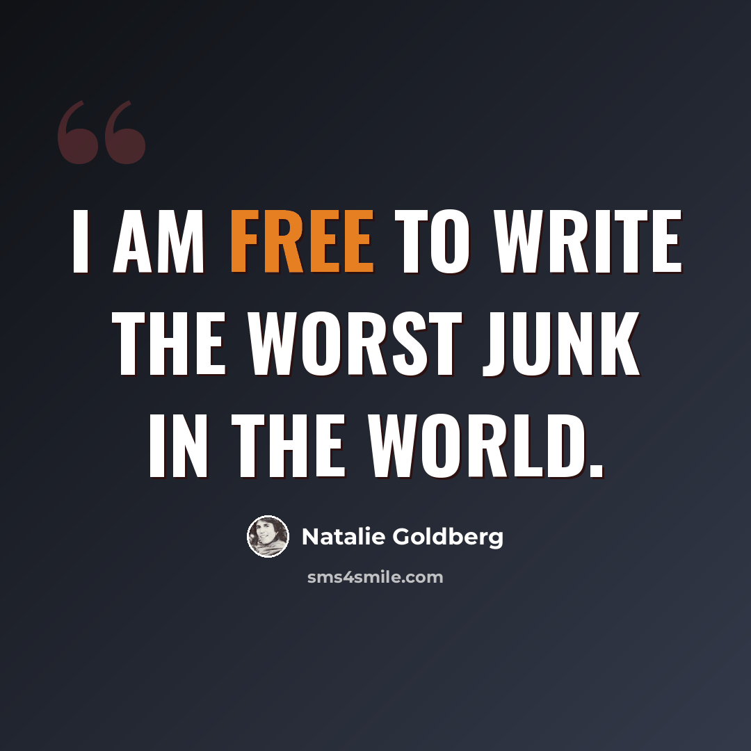 “I am free to write the worst junk in the world.” quote by Natalie Goldberg