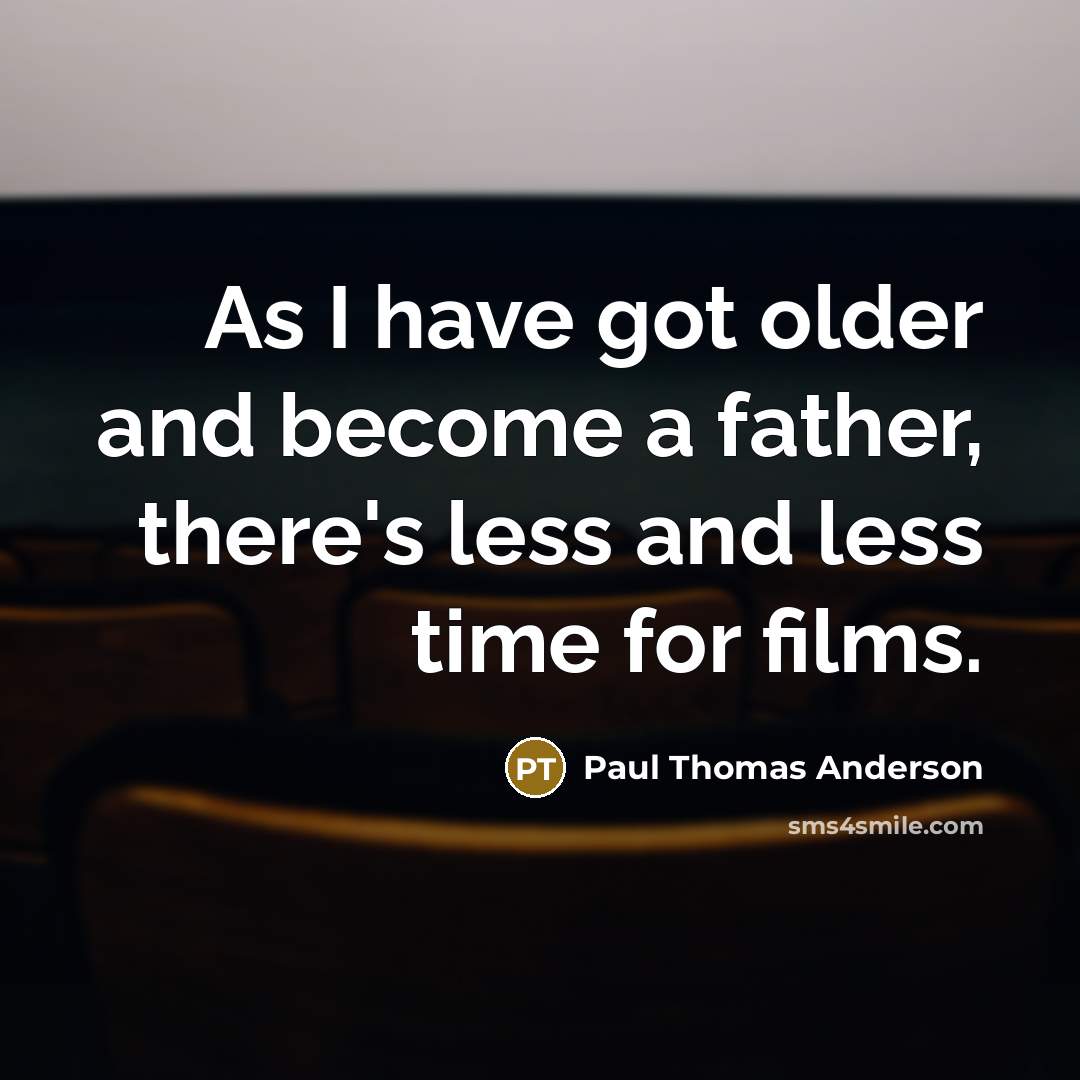 “As I have got older and become a father, there's less and less time for films.” quote by Paul Thomas Anderson