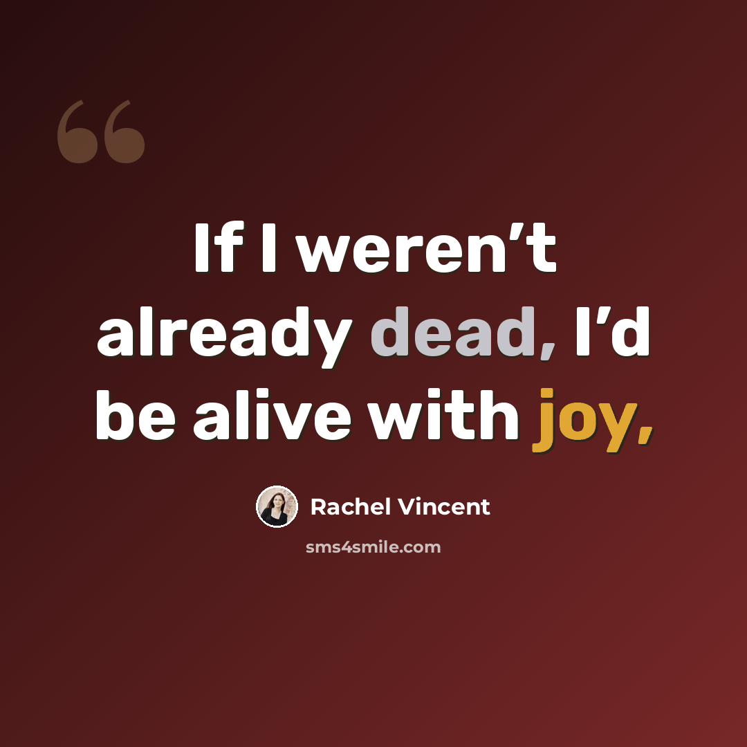 “If I weren’t already dead, I’d be alive with joy,” quote by Rachel Vincent