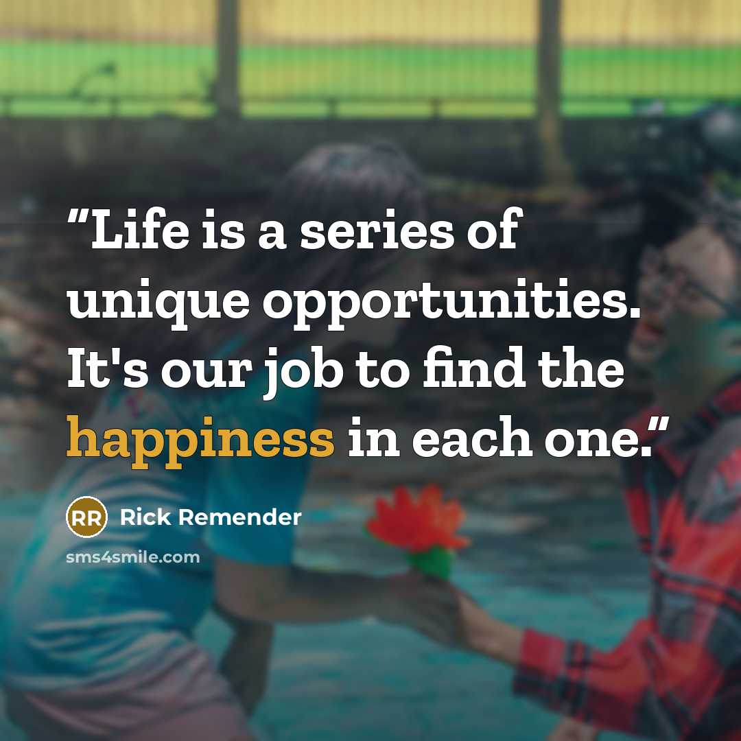 “Life is a series of unique opportunities. It's our job to find the happiness in each one.” quote by Rick Remender