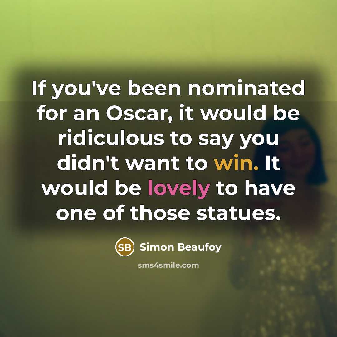 “If you've been nominated for an Oscar, it would be ridiculous to say you didn't want to win. It would be lovely to have one of those statues.” quote by Simon Beaufoy