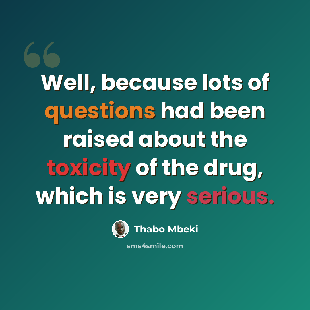 “Well, because lots of questions had been raised about the toxicity of the drug, which is very serious.” quote by Thabo Mbeki