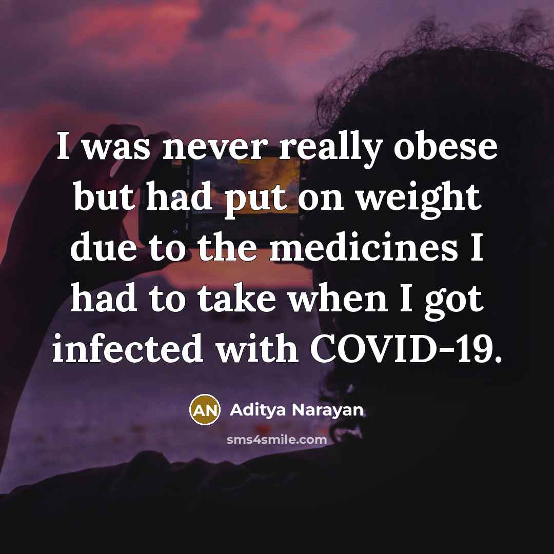 “I was never really obese but had put on weight due to the medicines I had to take when I got infected with COVID-19.” quote by Aditya Narayan