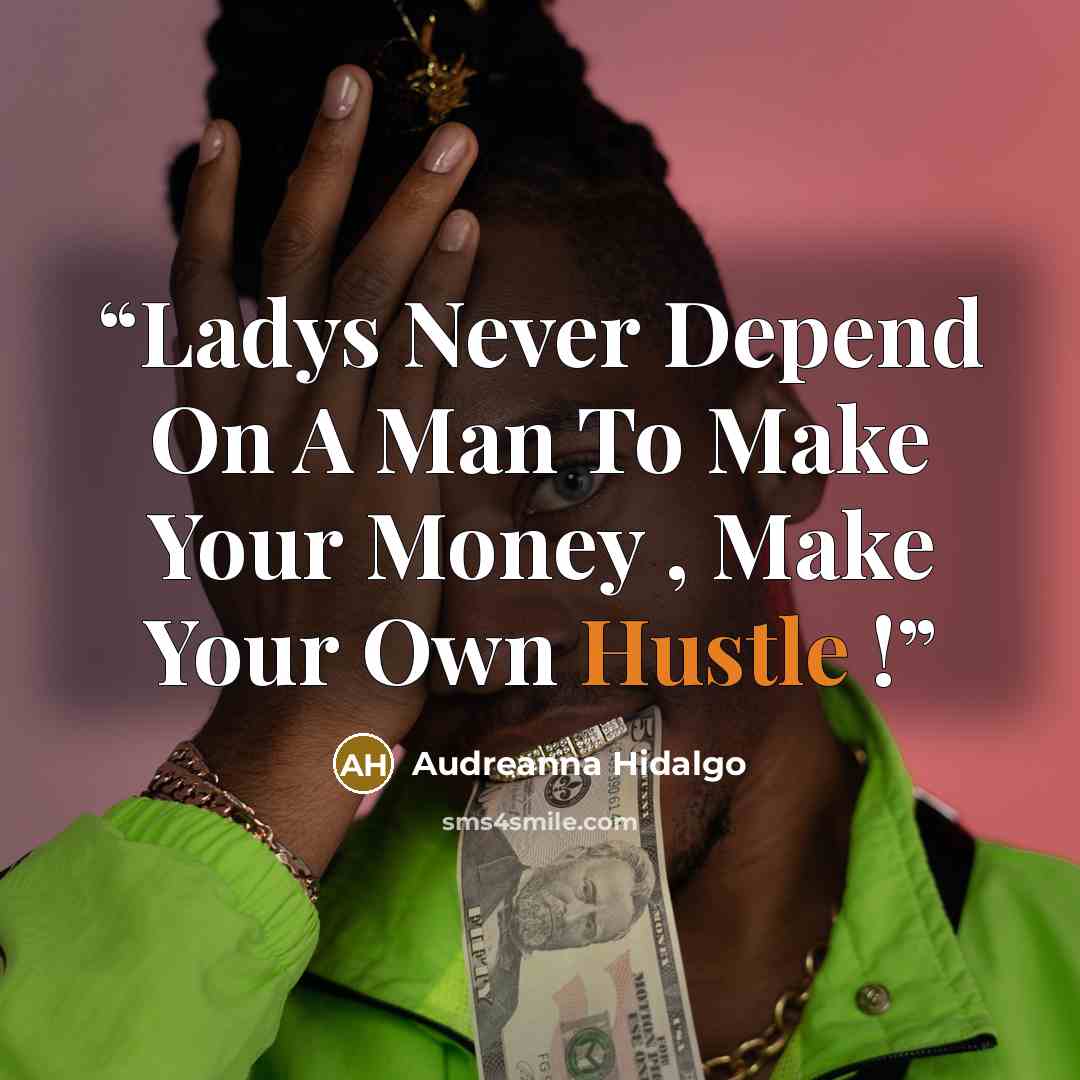“Ladys Never Depend On A Man To Make Your Money , Make Your Own Hustle !” quote by Audreanna Hidalgo
