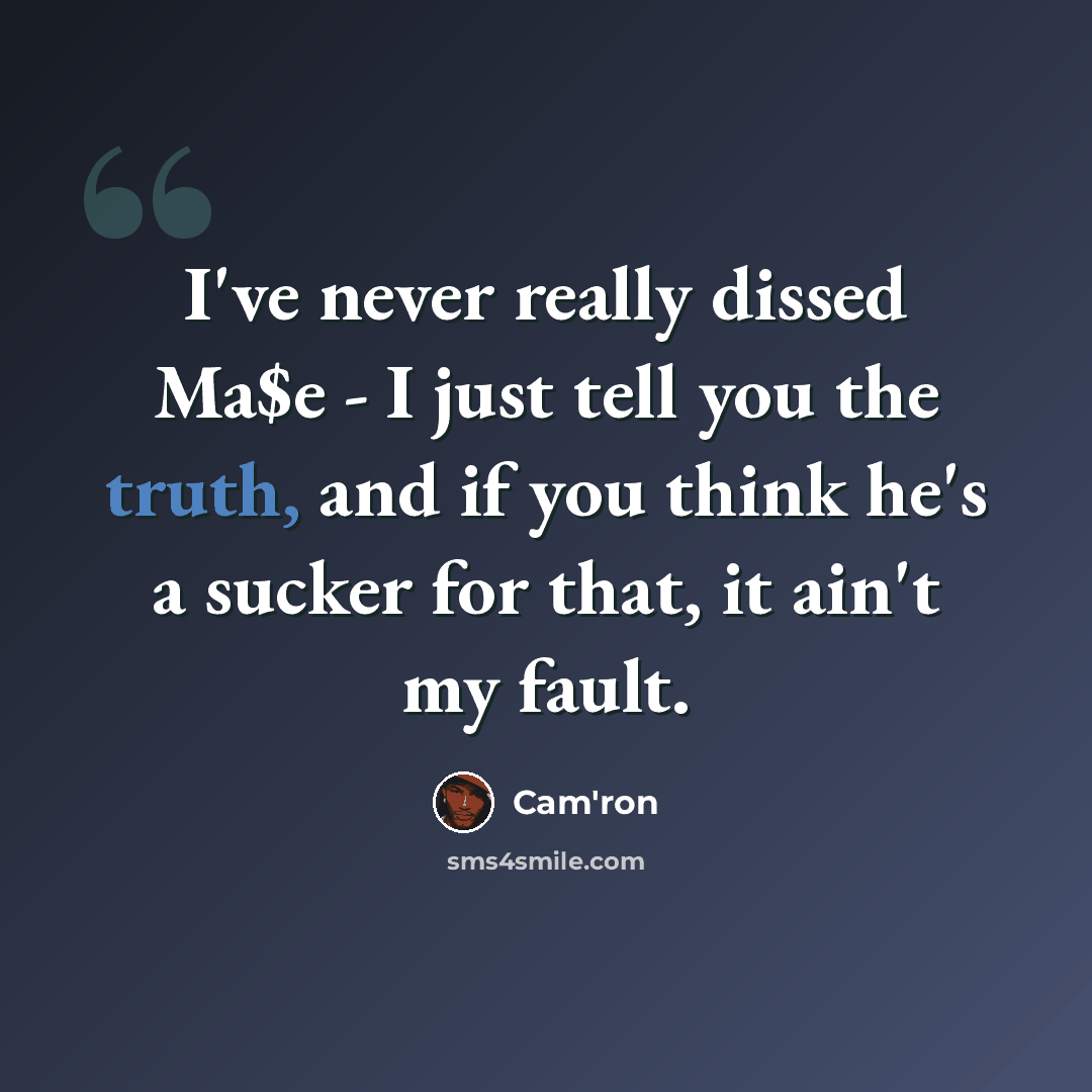 “I've never really dissed Ma$e - I just tell you the truth, and if you think he's a sucker for that, it ain't my fault.” quote by Cam'ron
