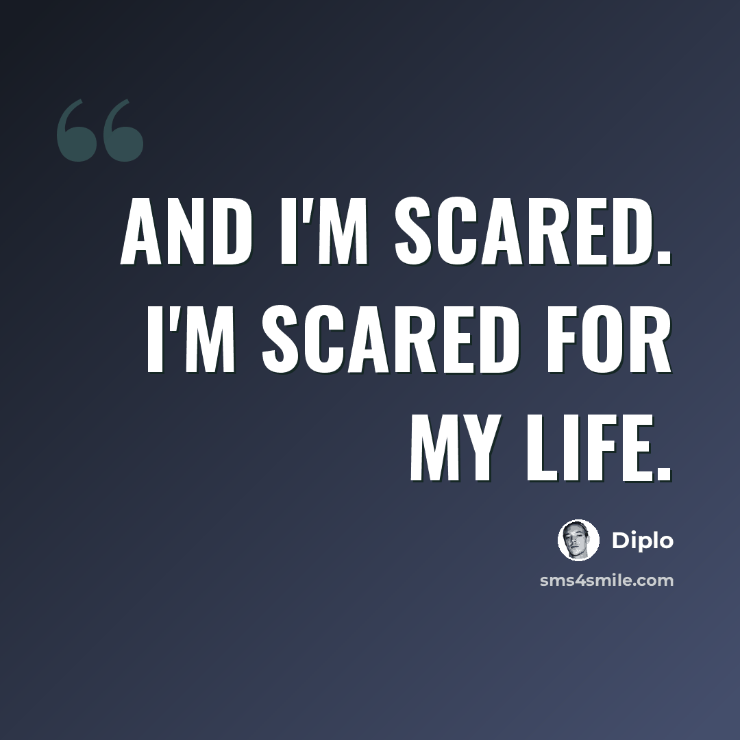 “And I'm scared. I'm scared for my life.” quote by Diplo