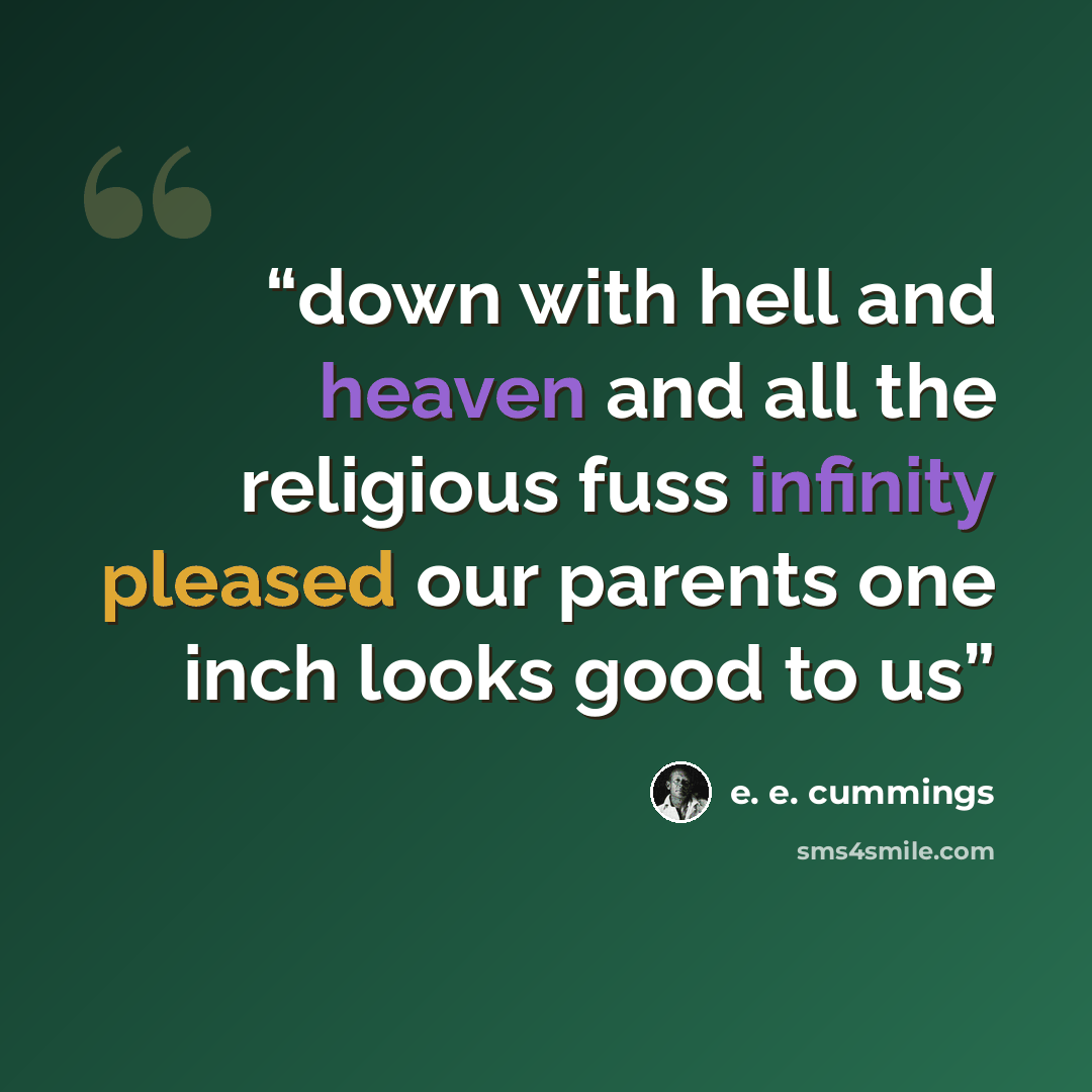 “down with hell and heaven and all the religious fuss infinity pleased our parents one inch looks good to us” quote by E. E. Cummings