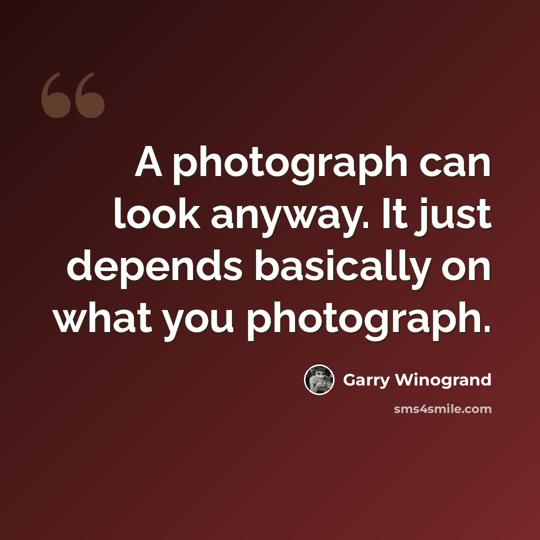 “A photograph can look anyway. It just depends basically on what you photograph.” quote by Garry Winogrand