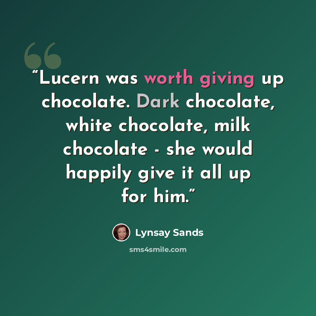 “Lucern was worth giving up chocolate. Dark chocolate, white chocolate, milk chocolate - she would happily give it all up for him.” quote by Lynsay Sands