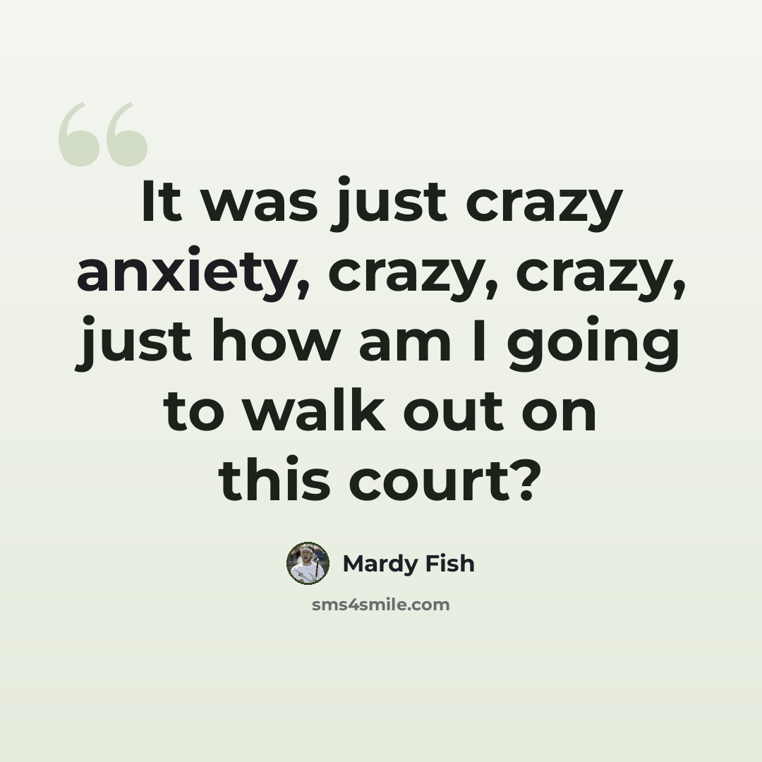 “It was just crazy anxiety, crazy, crazy, just how am I going to walk out on this court?” quote by Mardy Fish