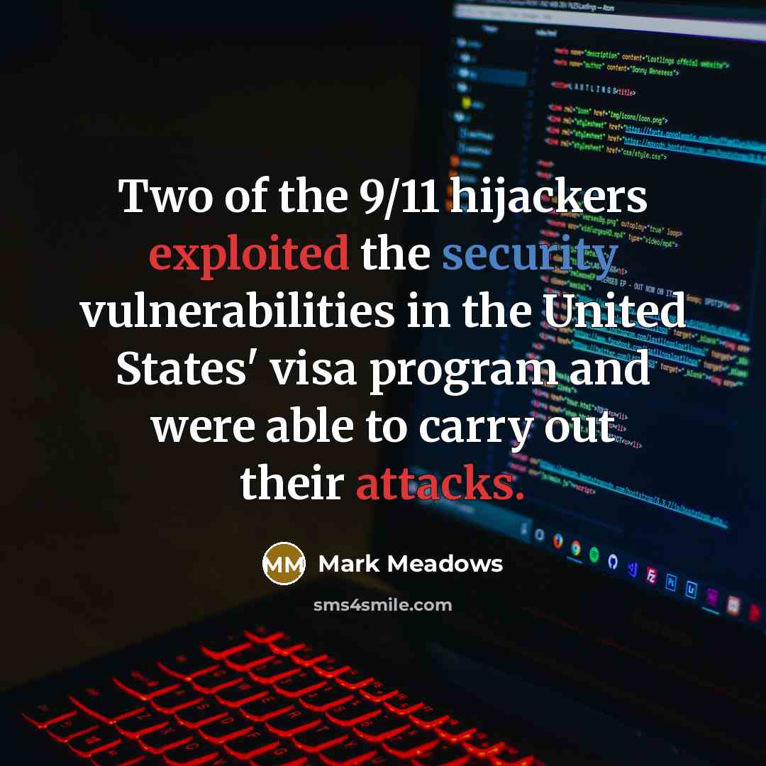 “Two of the 9/11 hijackers exploited the security vulnerabilities in the United States' visa program and were able to carry out their attacks.” quote by Mark Meadows