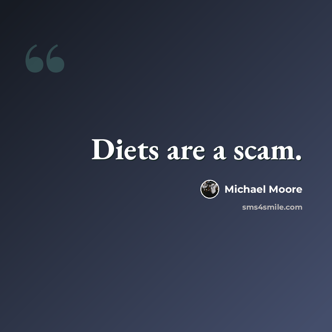 “Diets are a scam.” quote by Michael Moore