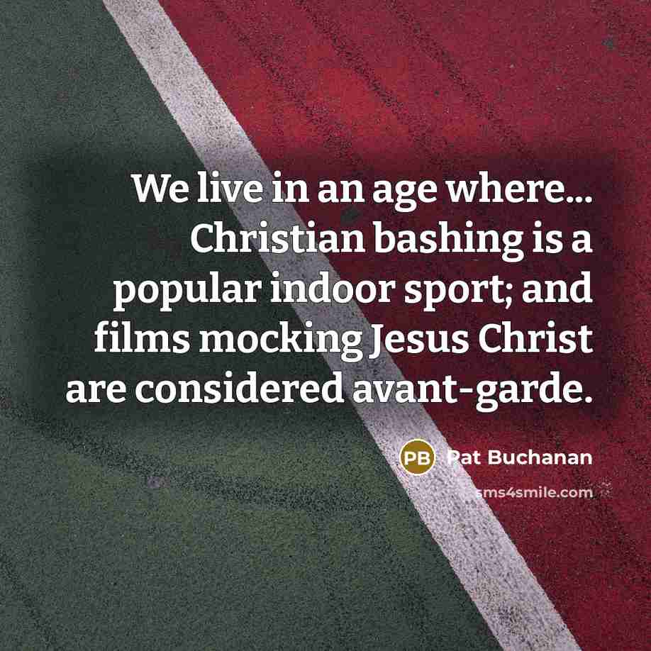 “We live in an age where... Christian bashing is a popular indoor sport; and films mocking Jesus Christ are considered avant-garde.” quote by Pat Buchanan