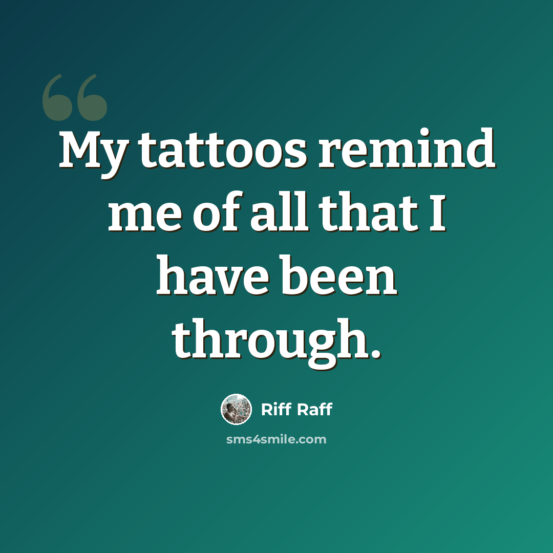 “My tattoos remind me of all that I have been through.” quote by Riff Raff