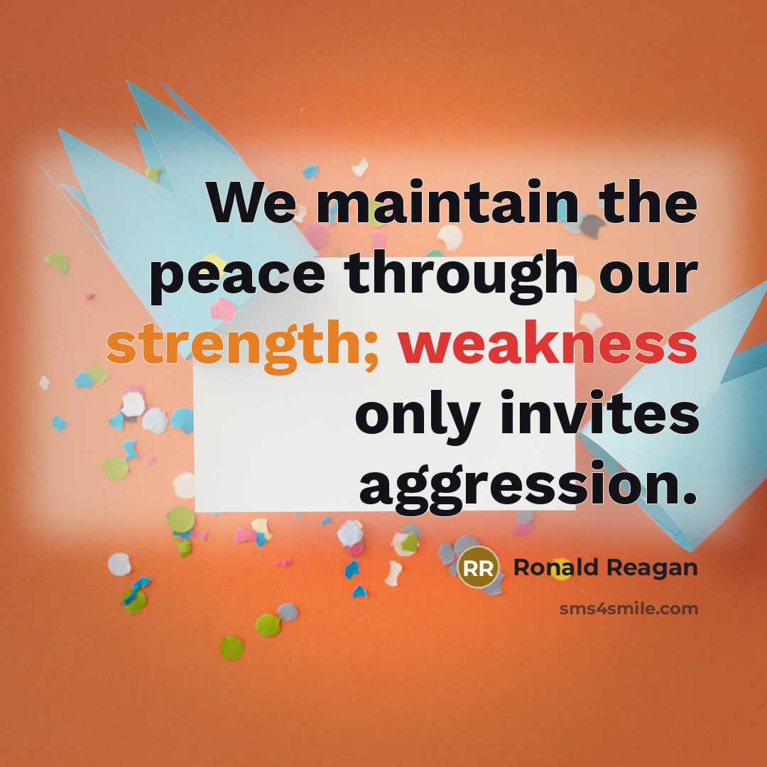 “We maintain the peace through our strength; weakness only invites aggression.” quote by Ronald Reagan