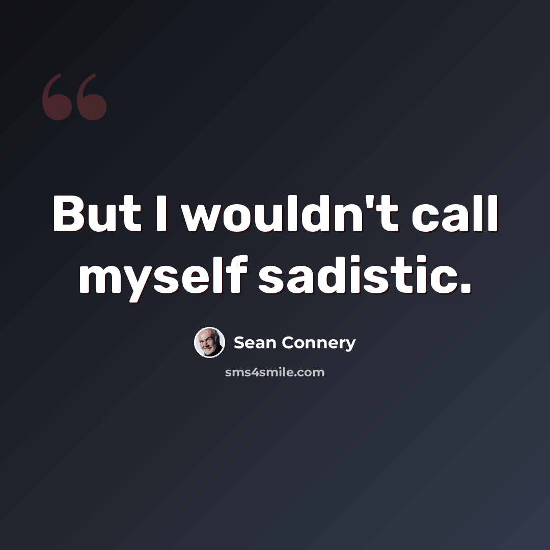 “But I wouldn't call myself sadistic.” quote by Sean Connery