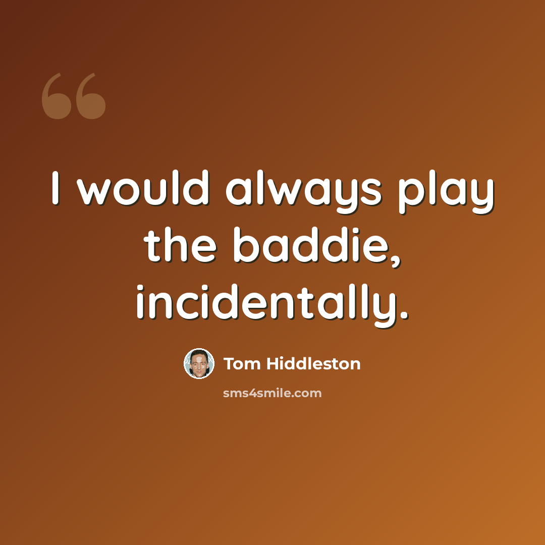 “I would always play the baddie, incidentally.” quote by Tom Hiddleston