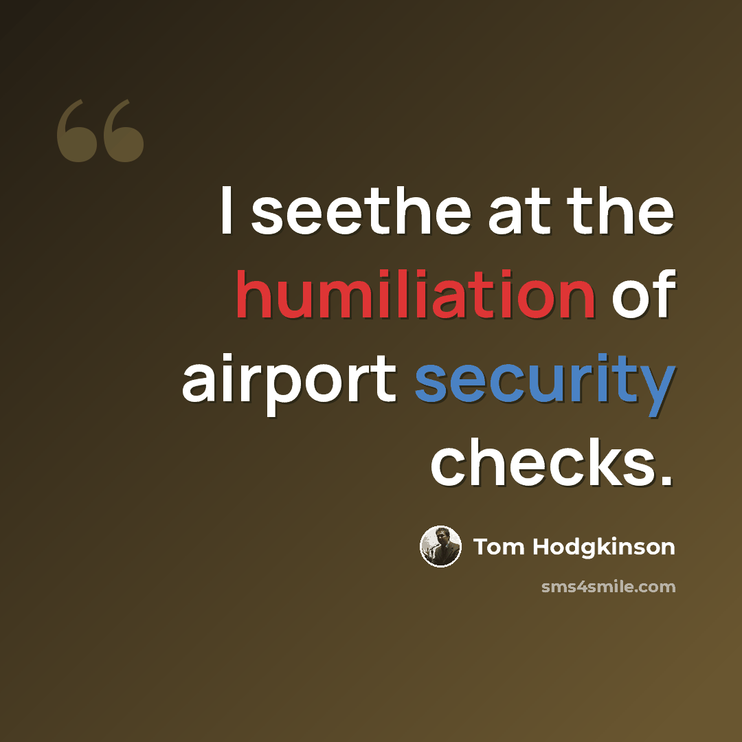 “I seethe at the humiliation of airport security checks.” quote by Tom Hodgkinson