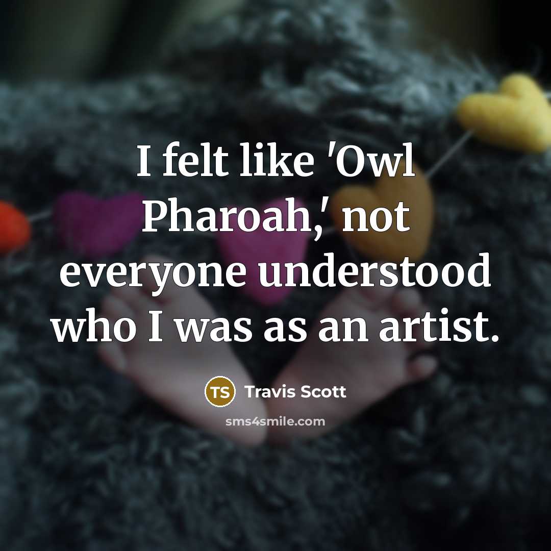 “I felt like 'Owl Pharoah,' not everyone understood who I was as an artist.” quote by Travis Scott