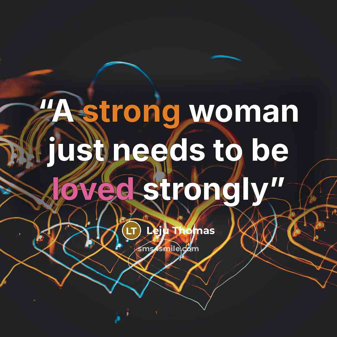 “A strong woman just needs to be loved strongly” quote by Leju Thomas