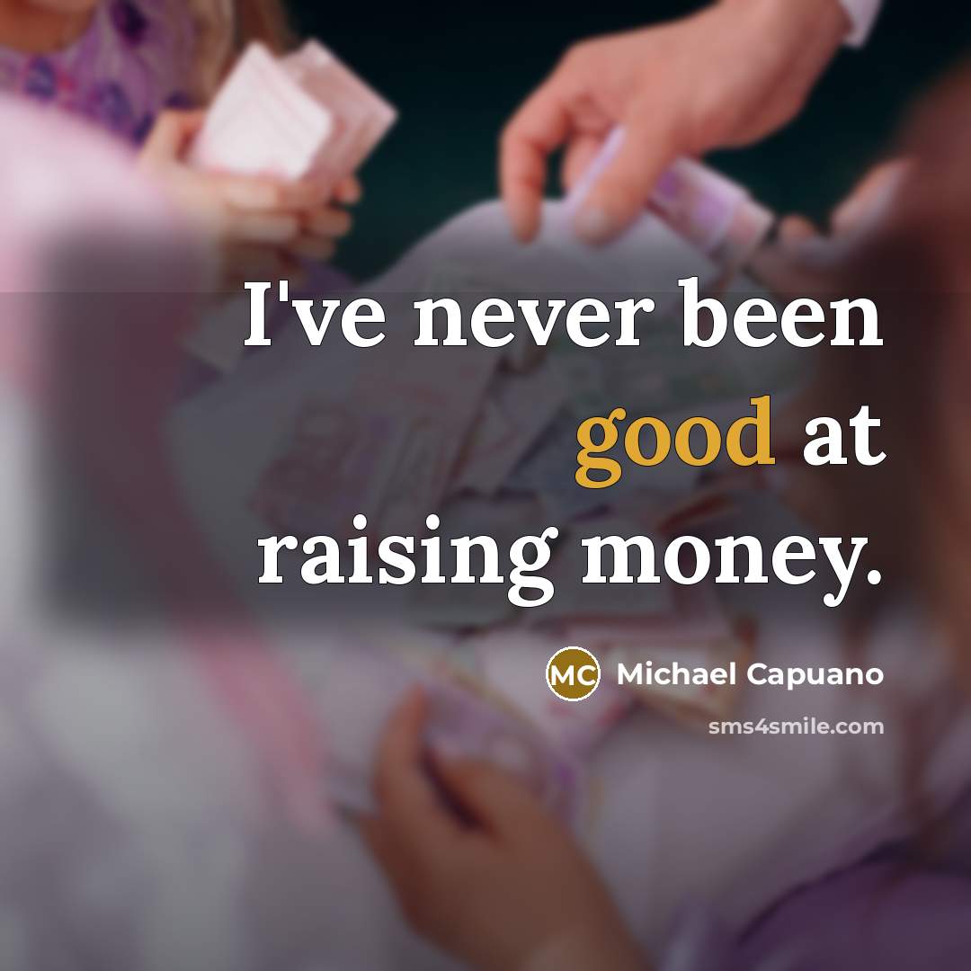 “I've never been good at raising money.” quote by Michael Capuano