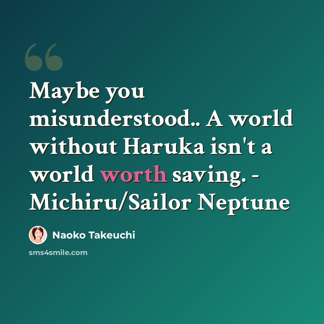 “Maybe you misunderstood.. A world without Haruka isn't a world worth saving. - Michiru/Sailor Neptune” quote by Naoko Takeuchi