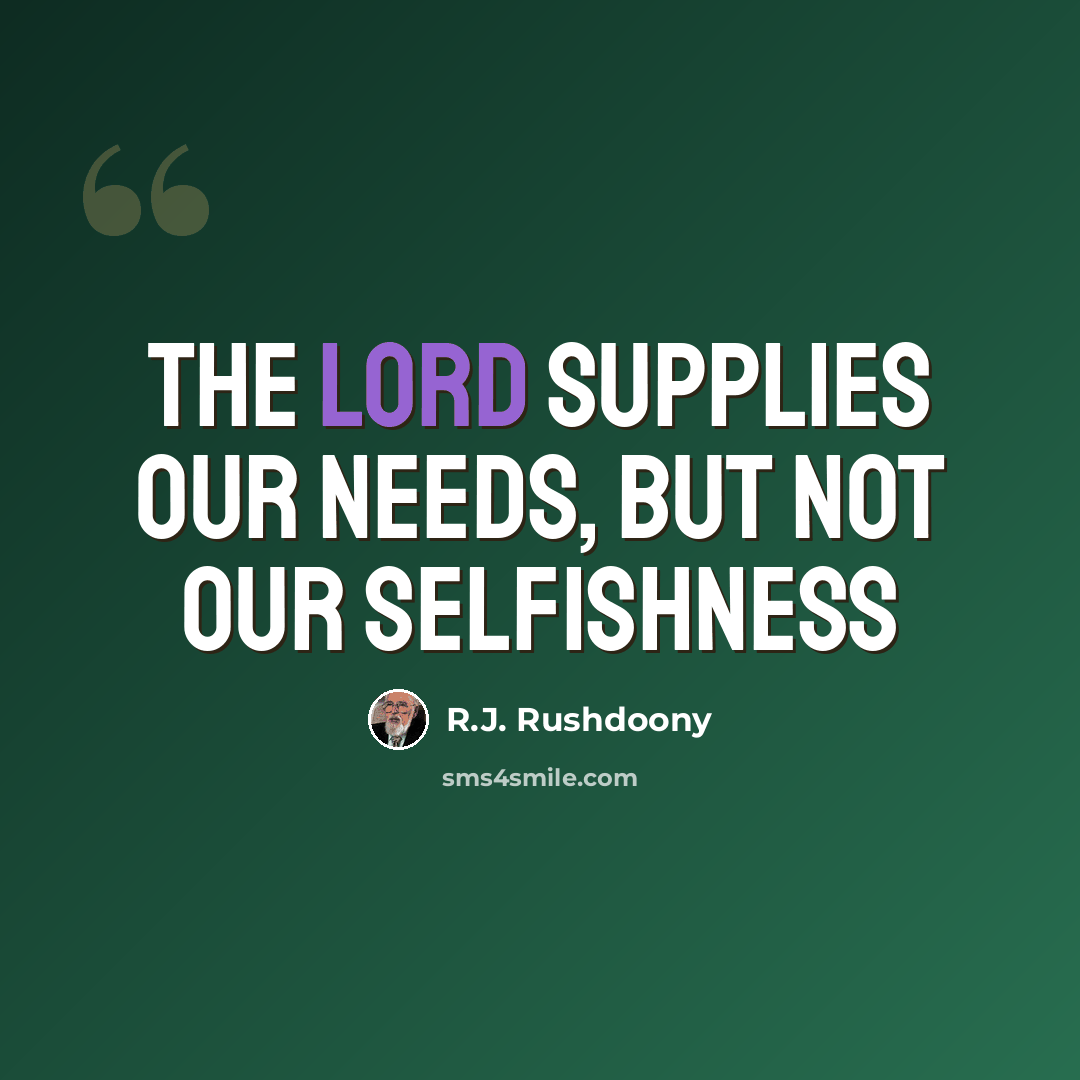 “The Lord supplies our needs, but not our selfishness” quote by R.J. Rushdoony