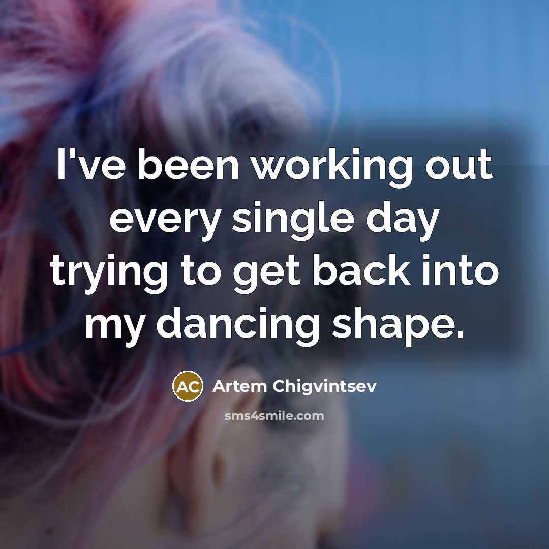 “I've been working out every single day trying to get back into my dancing shape.” quote by Artem Chigvintsev