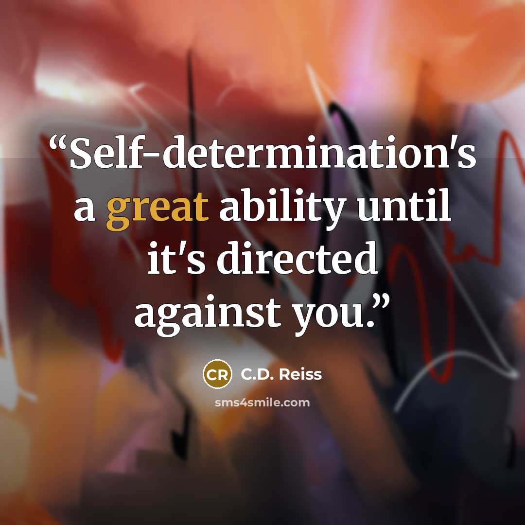 “Self-determination's a great ability until it's directed against you.” quote by C.D. Reiss