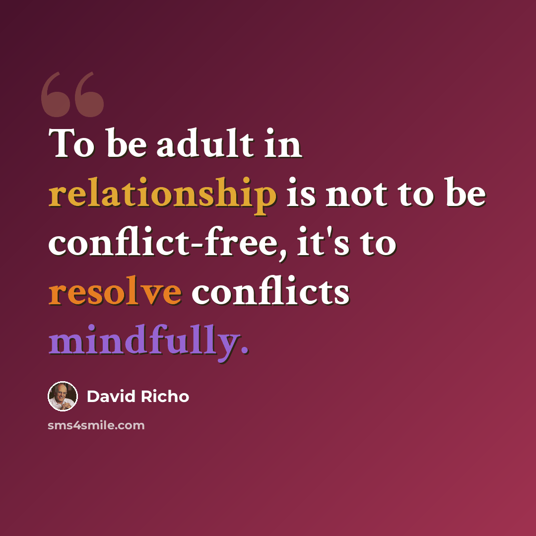 “To be adult in relationship is not to be conflict-free, it's to resolve conflicts mindfully.” quote by David Richo