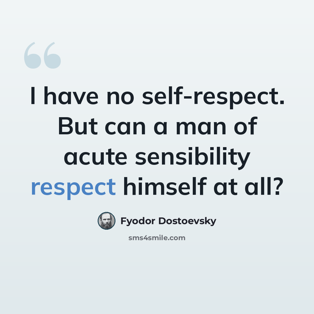 “I have no self-respect. But can a man of acute sensibility respect himself at all?” quote by Fyodor Dostoevsky