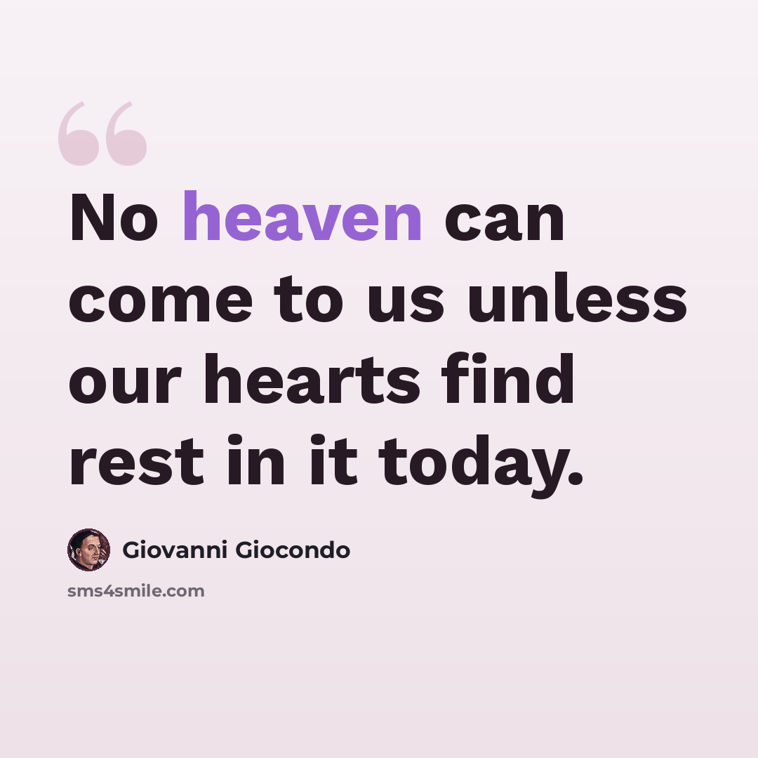 “No heaven can come to us unless our hearts find rest in it today.” quote by Giovanni Giocondo