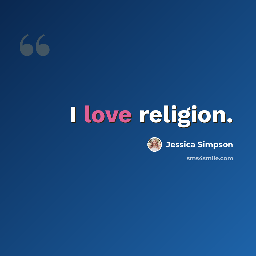 “I love religion.” quote by Jessica Simpson