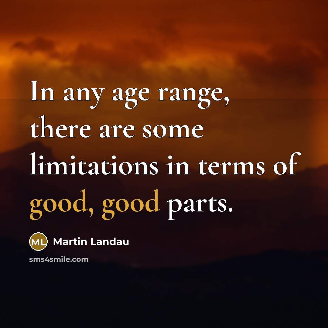 “In any age range, there are some limitations in terms of good, good parts.” quote by Martin Landau