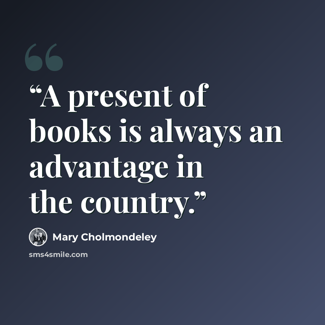 “A present of books is always an advantage in the country.” quote by Mary Cholmondeley