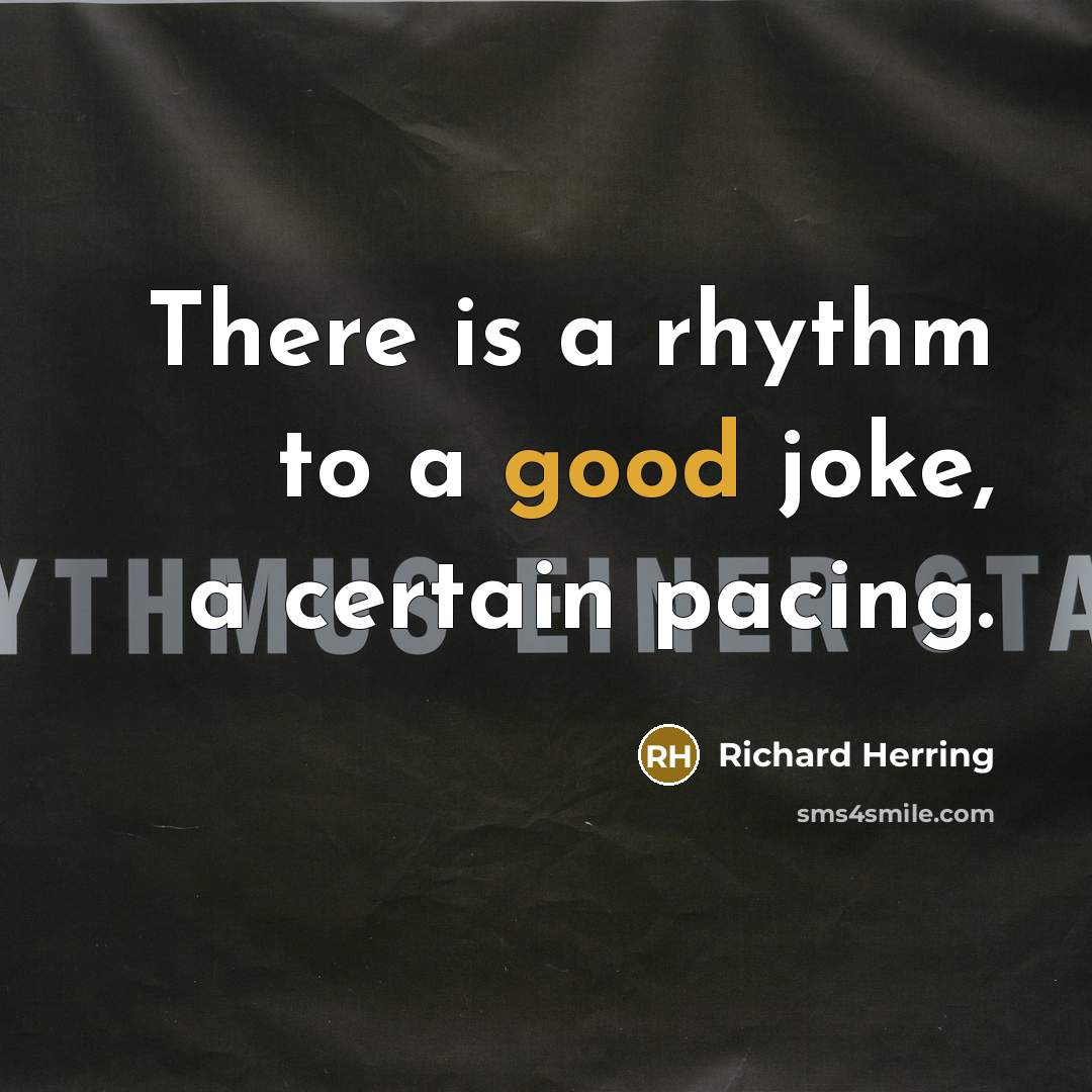 “There is a rhythm to a good joke, a certain pacing.” quote by Richard Herring