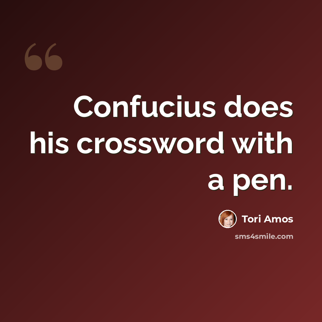“Confucius does his crossword with a pen.” quote by Tori Amos