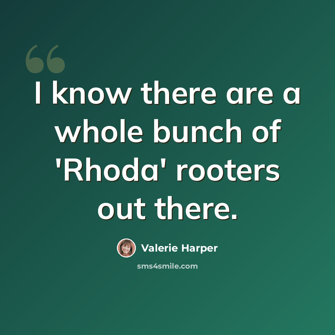 “I know there are a whole bunch of 'Rhoda' rooters out there.” quote by Valerie Harper