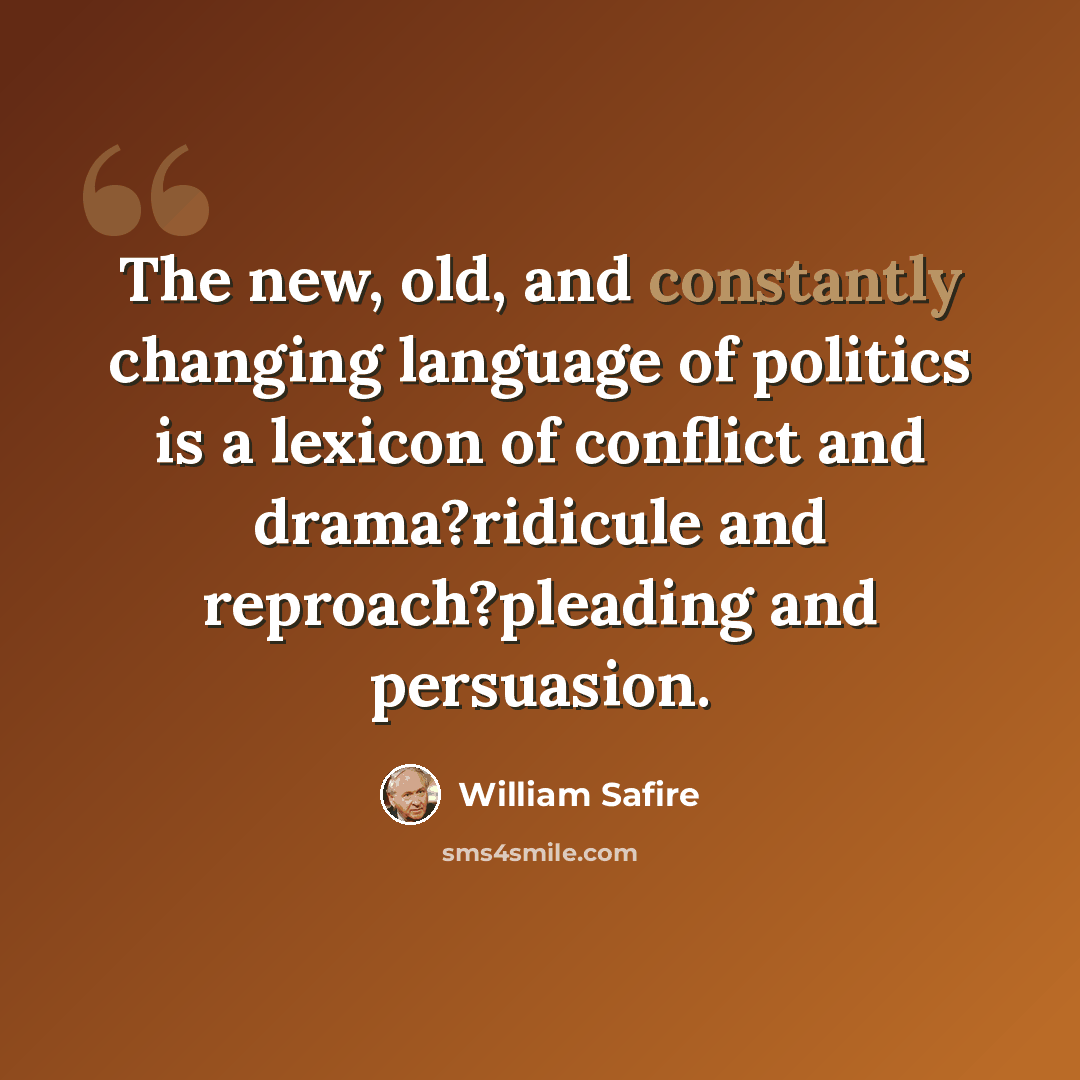 “The new, old, and constantly changing language of politics is a lexicon of conflict and drama?ridicule and reproach?pleading and persuasion.” quote by William Safire