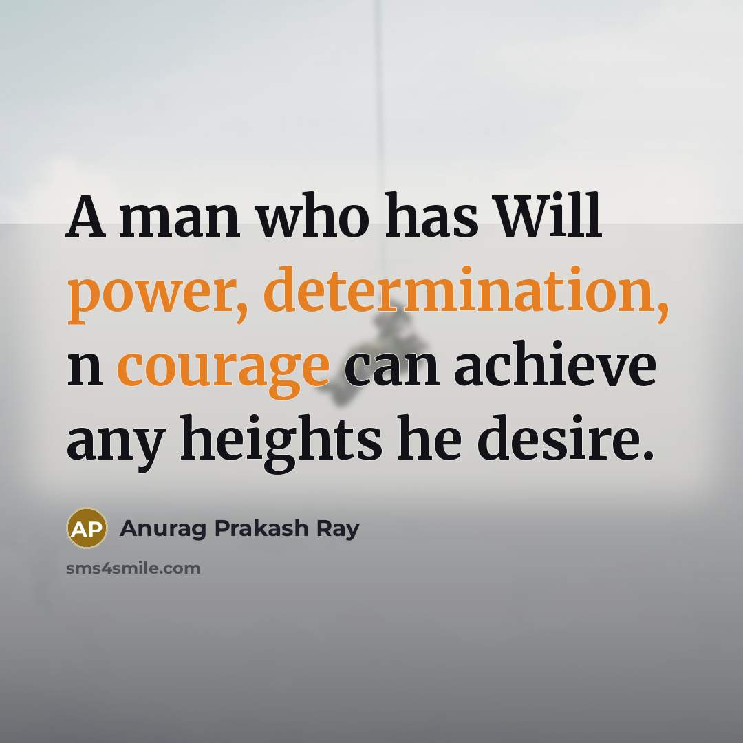 “A man who has Will power, determination, n courage can achieve any heights he desire.” quote by Anurag Prakash Ray