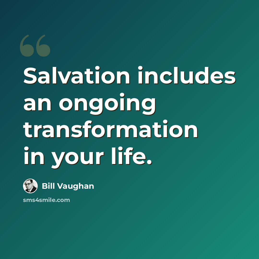 “Salvation includes an ongoing transformation in your life.” quote by Bill Vaughan